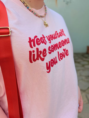 Treat Yourself Like Someone You Love Puff Print Tee